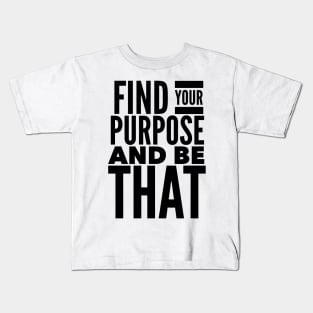 Find Your Purpose And Be That Kids T-Shirt